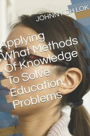 Cover of Applying What Methods Of Knowledge To Solve Education Problems