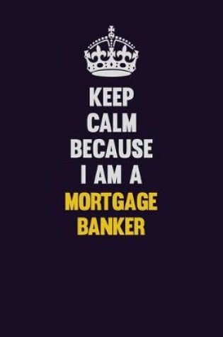 Cover of Keep Calm Because I Am A Mortgage banker