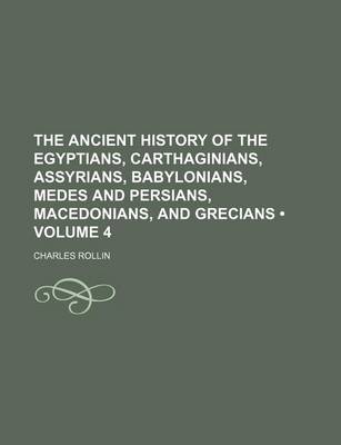 Book cover for The Ancient History of the Egyptians, Carthaginians, Assyrians, Babylonians, Medes and Persians, Macedonians, and Grecians (Volume 4)