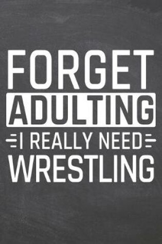 Cover of Forget Adulting I Really Need Wrestling