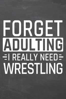 Book cover for Forget Adulting I Really Need Wrestling