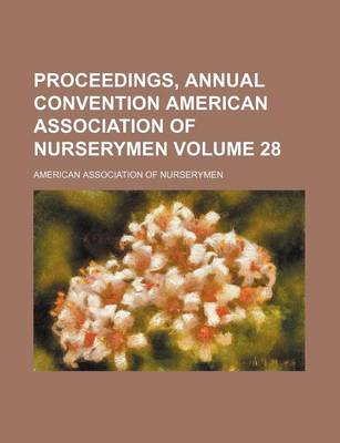 Book cover for Proceedings, Annual Convention American Association of Nurserymen Volume 28