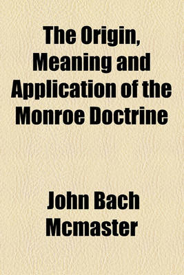 Book cover for The Origin, Meaning and Application of the Monroe Doctrine