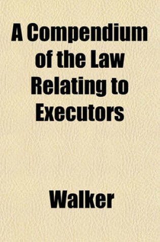 Cover of A Compendium of the Law Relating to Executors