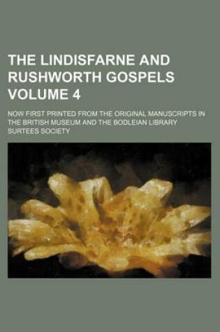 Cover of The Lindisfarne and Rushworth Gospels; Now First Printed from the Original Manuscripts in the British Museum and the Bodleian Library Volume 4