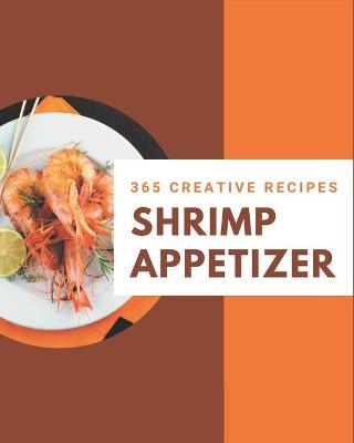 Book cover for 365 Creative Shrimp Appetizer Recipes
