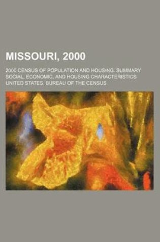 Cover of Missouri, 2000; 2000 Census of Population and Housing. Summary Social, Economic, and Housing Characteristics