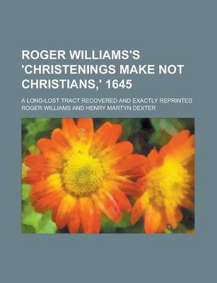 Book cover for Roger Williams's 'Christenings Make Not Christians, ' 1645; A Long-Lost Tract Recovered and Exactly Reprinted