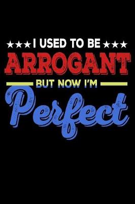 Book cover for I Used To Be Arrogant But Now I'm Perfect