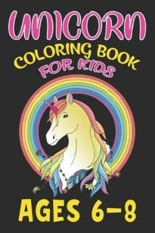 Cover of Unicorn Coloring Book For Kids Ages 6-8