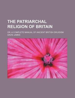 Book cover for The Patriarchal Religion of Britain; Or, a Complete Manual of Ancient British Druidism