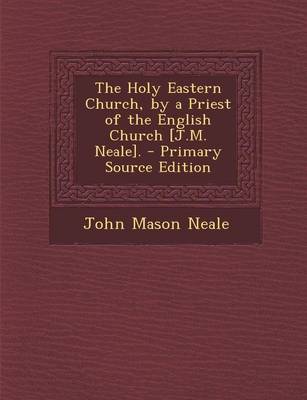 Book cover for The Holy Eastern Church, by a Priest of the English Church [J.M. Neale]. - Primary Source Edition