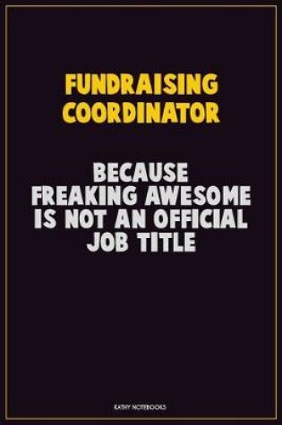 Cover of Fundraising Coordinator, Because Freaking Awesome Is Not An Official Job Title