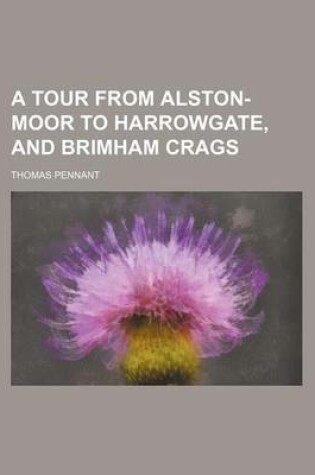 Cover of A Tour from Alston-Moor to Harrowgate, and Brimham Crags