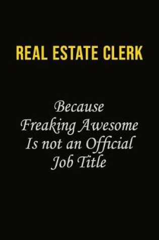 Cover of Real Estate Clerk Because Freaking Awesome Is Not An Official Job Title