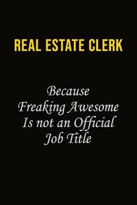 Book cover for Real Estate Clerk Because Freaking Awesome Is Not An Official Job Title