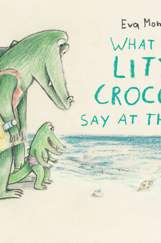 Cover of What Does Little Crocodile Say At the Beach?