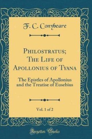 Cover of Philostratus; The Life of Apollonius of Tyana, Vol. 1 of 2: The Epistles of Apollonius and the Treatise of Eusebius (Classic Reprint)