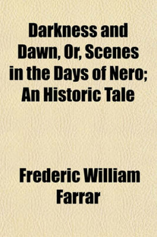 Cover of Darkness and Dawn, Or, Scenes in the Days of Nero; An Historic Tale