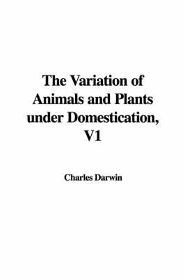 Book cover for The Variation of Animals and Plants Under Domestication, V1