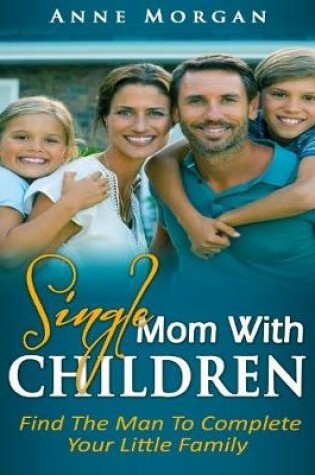 Cover of Sіnglе Mоm With Chіldrеn - Find the Man to Complete Your Little Family