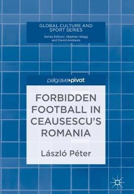 Cover of Forbidden Football in Ceausescu's Romania