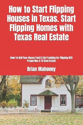 Book cover for How to Start Flipping Houses in Texas. Start Flipping Homes with Texas Real Estate