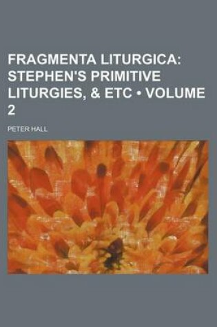 Cover of Fragmenta Liturgica (Volume 2); Stephen's Primitive Liturgies, & Etc