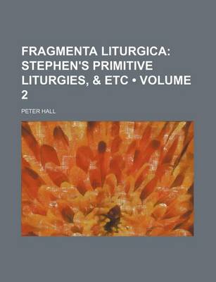 Book cover for Fragmenta Liturgica (Volume 2); Stephen's Primitive Liturgies, & Etc