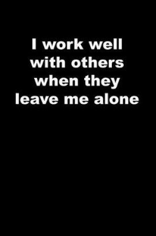 Cover of I work well with others when they leave me alone