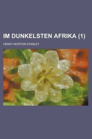 Cover of Im Dunkelsten Afrika (1); Aufsuchung, Rettung Und Ruckzug Emin Pascha's, Gouverneurs Der Aequatorialprovinz