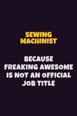 Book cover for Sewing Machinist, Because Freaking Awesome Is Not An Official Job Title