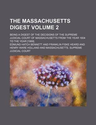 Book cover for The Massachusetts Digest Volume 2; Being a Digest of the Decisions of the Supreme Judicial Court of Massachusetts from the Year 1804 to the Year [1869].