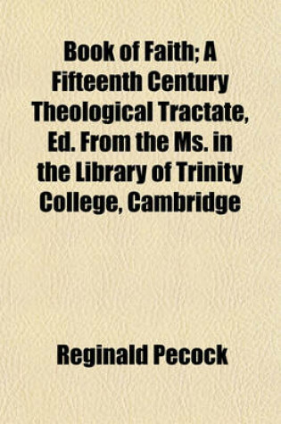 Cover of Book of Faith; A Fifteenth Century Theological Tractate, Ed. from the Ms. in the Library of Trinity College, Cambridge