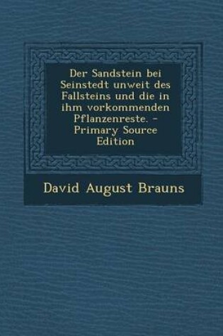 Cover of Der Sandstein Bei Seinstedt Unweit Des Fallsteins Und Die in Ihm Vorkommenden Pflanzenreste. - Primary Source Edition