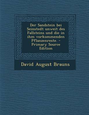 Book cover for Der Sandstein Bei Seinstedt Unweit Des Fallsteins Und Die in Ihm Vorkommenden Pflanzenreste. - Primary Source Edition