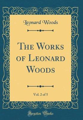 Book cover for The Works of Leonard Woods, Vol. 2 of 5 (Classic Reprint)