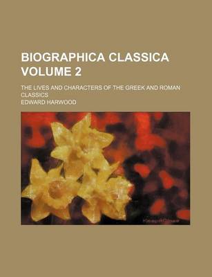 Book cover for Biographica Classica Volume 2; The Lives and Characters of the Greek and Roman Classics