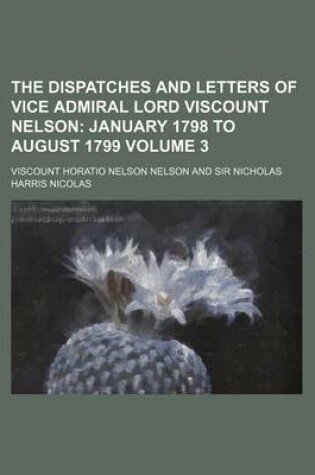 Cover of The Dispatches and Letters of Vice Admiral Lord Viscount Nelson Volume 3; January 1798 to August 1799