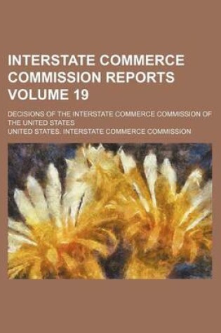 Cover of Interstate Commerce Commission Reports Volume 19; Decisions of the Interstate Commerce Commission of the United States