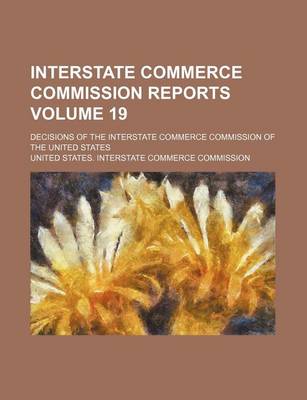 Book cover for Interstate Commerce Commission Reports Volume 19; Decisions of the Interstate Commerce Commission of the United States