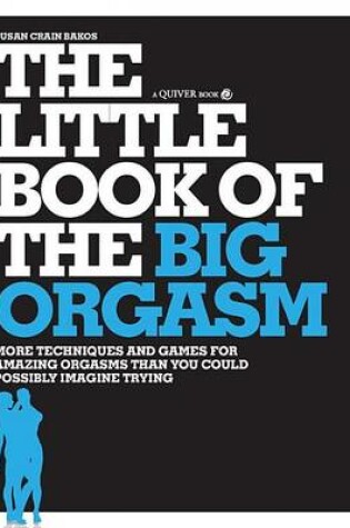 Cover of Little Book of the Big Orgasm, The: More Techniques & Games for Amazing Orgasms Than You Could Possibly Imagine Trying