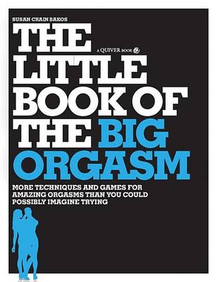 Book cover for Little Book of the Big Orgasm, The: More Techniques & Games for Amazing Orgasms Than You Could Possibly Imagine Trying