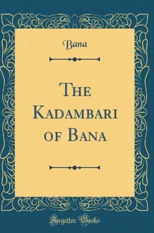 Cover of The Kadambari of Bana (Classic Reprint)