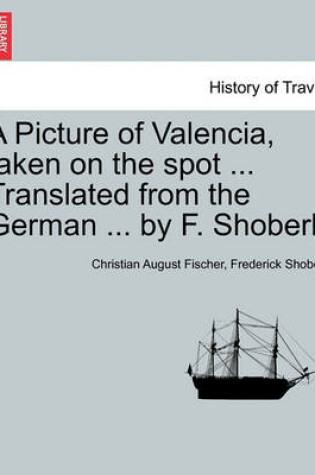 Cover of A Picture of Valencia, Taken on the Spot ... Translated from the German ... by F. Shoberl.