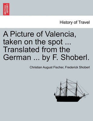 Book cover for A Picture of Valencia, Taken on the Spot ... Translated from the German ... by F. Shoberl.