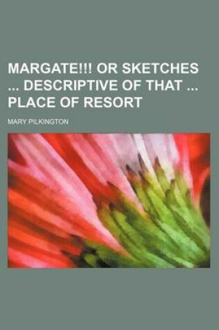 Cover of Margate!!! or Sketches Descriptive of That Place of Resort