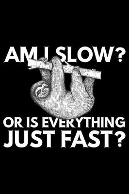 Book cover for Am I Slow? Or Is Everything Just Fast?