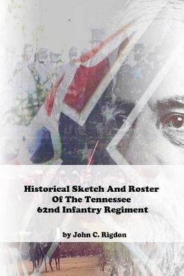 Book cover for Historical Sketch And Roster Of the Tennessee 62nd Infantry Regiment