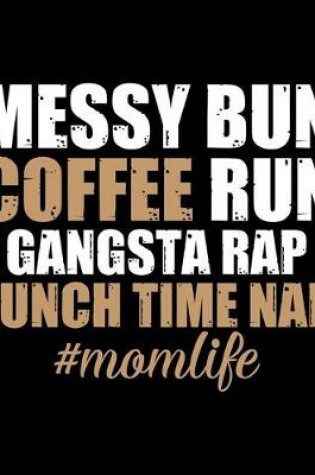 Cover of Messy Bun Coffee Run Gangsta Rap Lunch Time Nap MomLife
